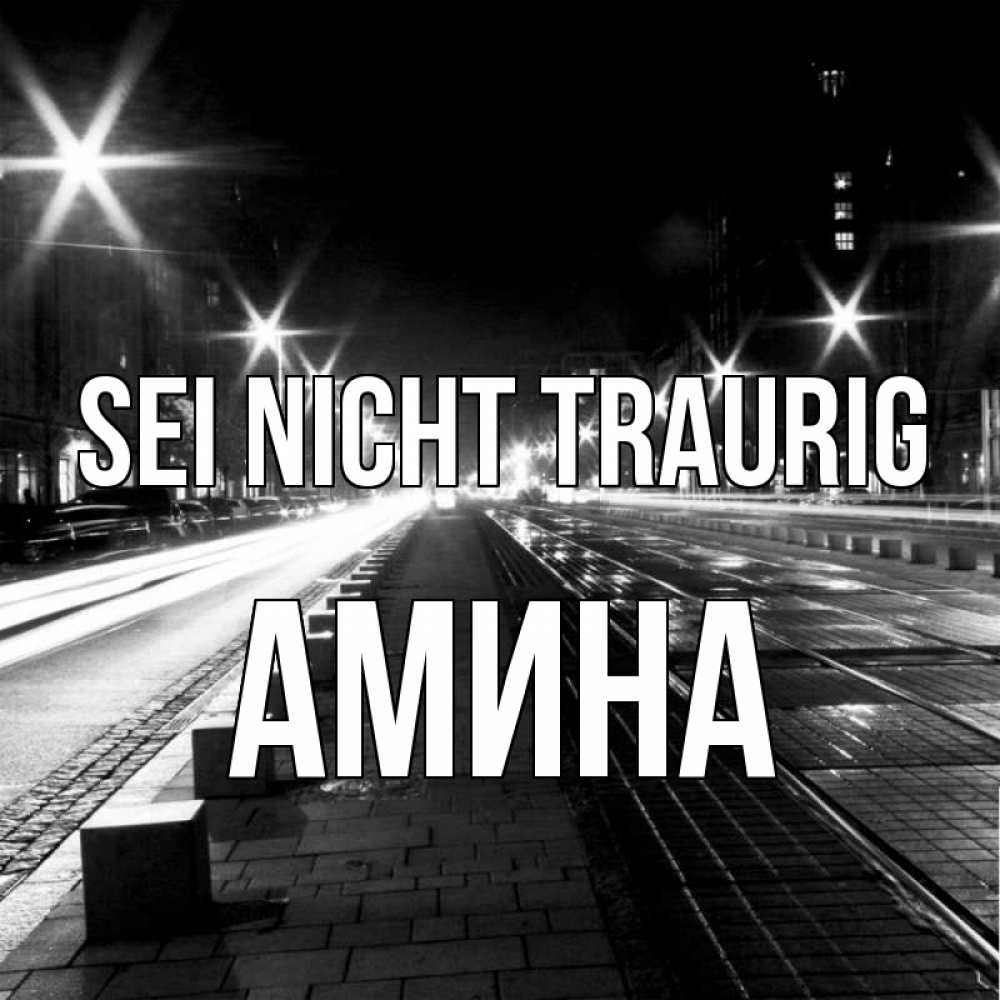 Открытка на каждый день с именем, Амина Sei nicht traurig ночной проспект Прикольная открытка с пожеланием онлайн скачать бесплатно 