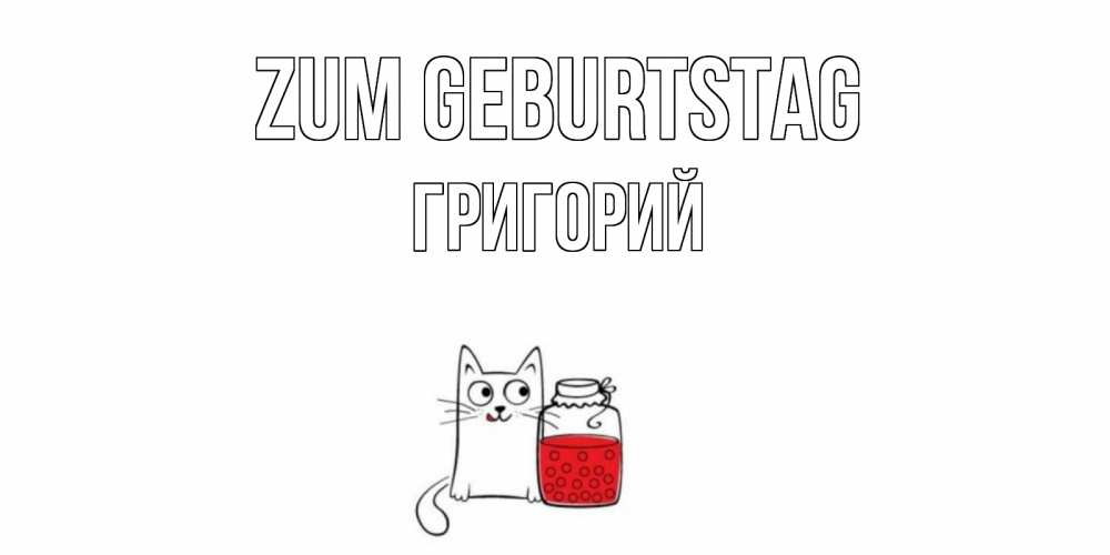 Открытка на каждый день с именем, Григорий Zum Geburtstag кот, варенье Прикольная открытка с пожеланием онлайн скачать бесплатно 