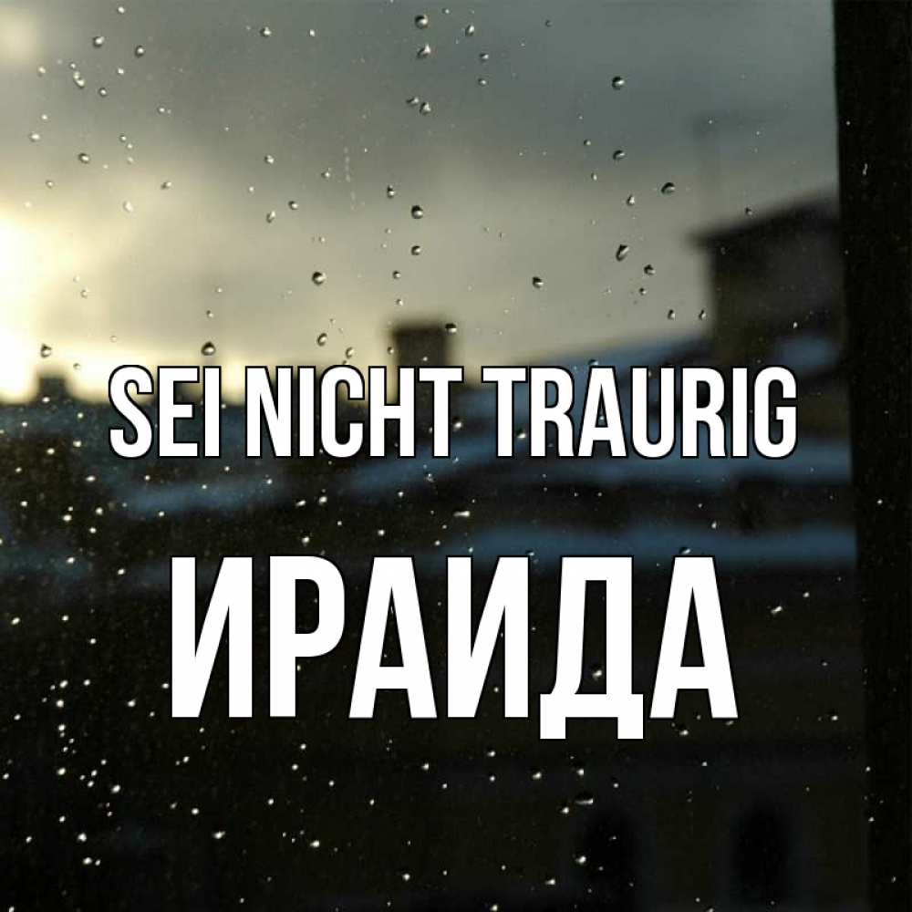 Открытка на каждый день с именем, Ираида Sei nicht traurig вид на крыши Прикольная открытка с пожеланием онлайн скачать бесплатно 