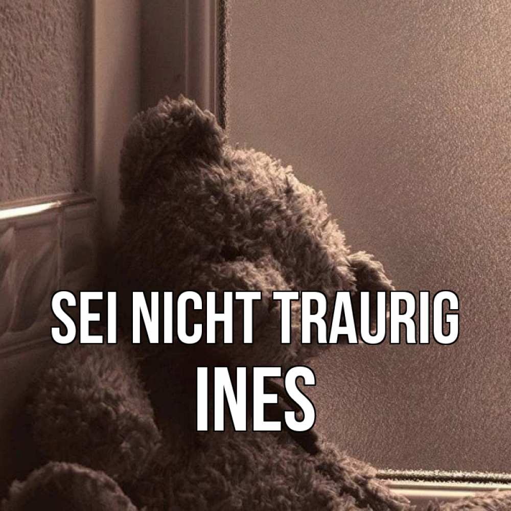 Открытка на каждый день с именем, Ines Sei nicht traurig стекол рефленое Прикольная открытка с пожеланием онлайн скачать бесплатно 