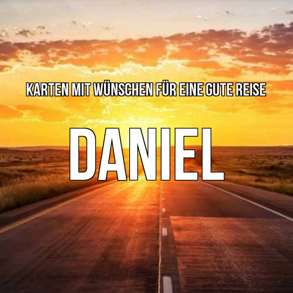 Открытка на каждый день с именем, Daniel Karten mit Wünschen für eine gute Reise солнечный свет, закат Прикольная открытка с пожеланием онлайн скачать бесплатно 