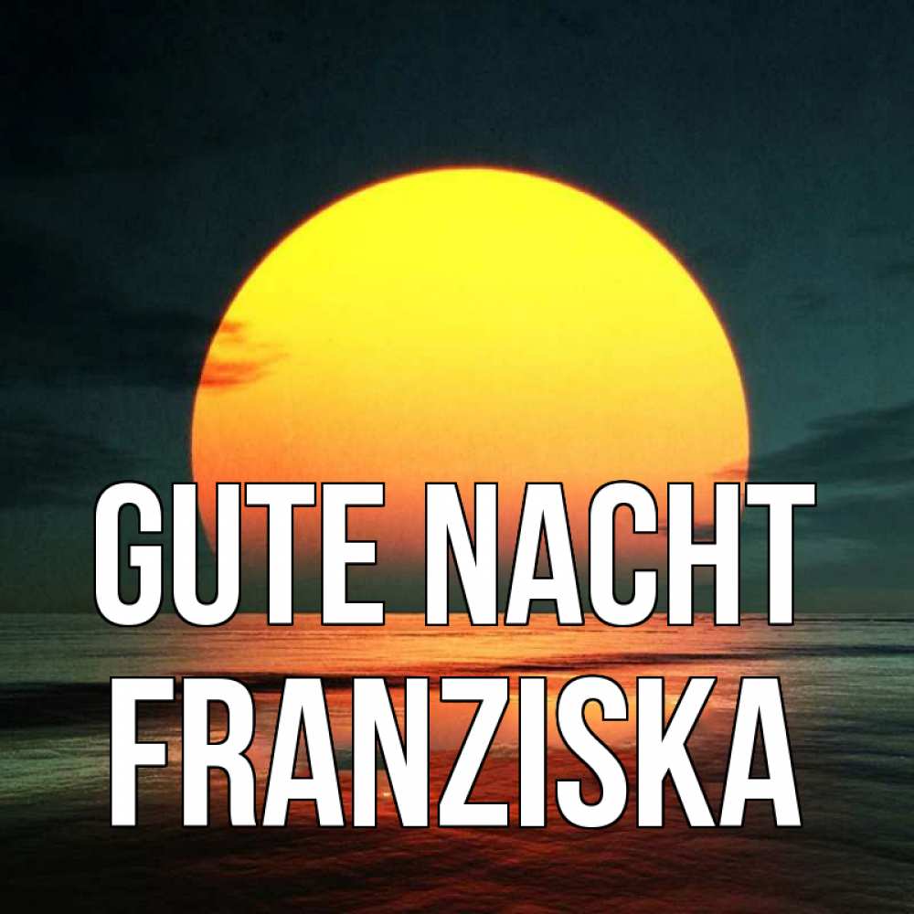 Открытка на каждый день с именем, Franziska Gute Nacht огромный диск солнц Прикольная открытка с пожеланием онлайн скачать бесплатно 