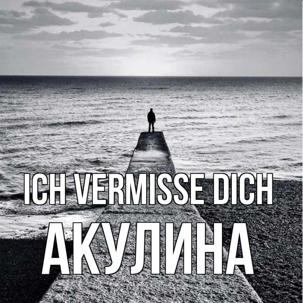 Открытка на каждый день с именем, Акулина Ich vermisse dich скучашки Прикольная открытка с пожеланием онлайн скачать бесплатно 