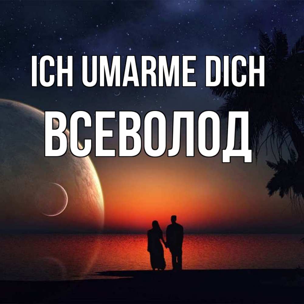 Открытка на каждый день с именем, Всеволод Ich umarme dich восход спутников Прикольная открытка с пожеланием онлайн скачать бесплатно 