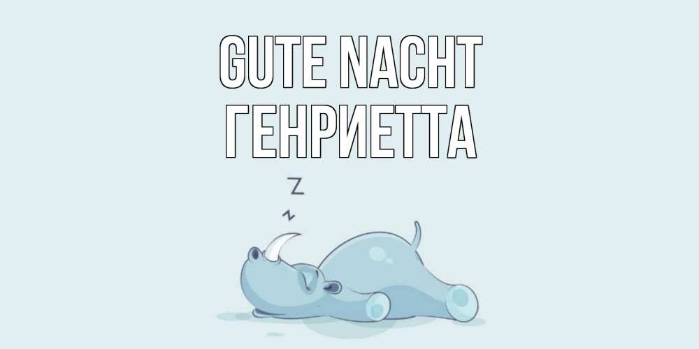 Открытка на каждый день с именем, Генриетта Gute Nacht сладких снов с носорогом Прикольная открытка с пожеланием онлайн скачать бесплатно 