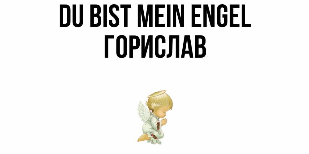Открытка на каждый день с именем, Горислав Du bist mein Engel ангел Прикольная открытка с пожеланием онлайн скачать бесплатно 