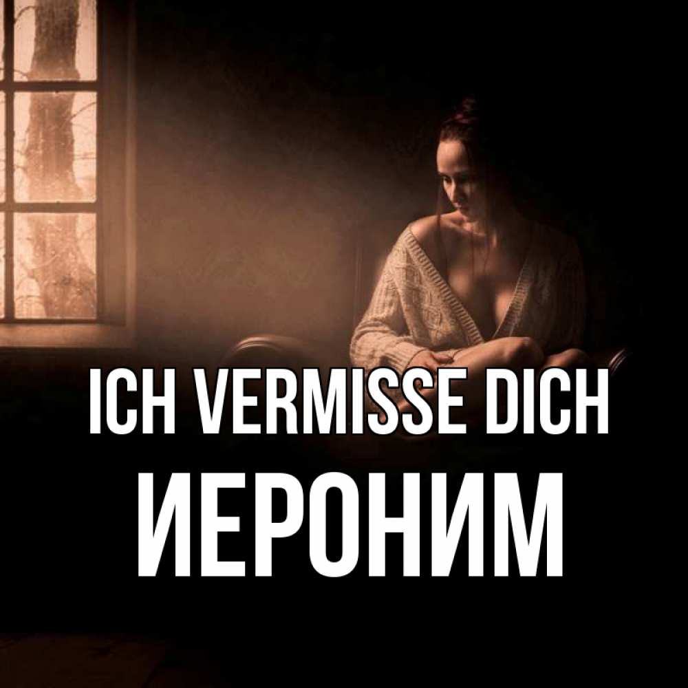 Открытка на каждый день с именем, Иероним Ich vermisse dich приходи в гости ко мне Прикольная открытка с пожеланием онлайн скачать бесплатно 