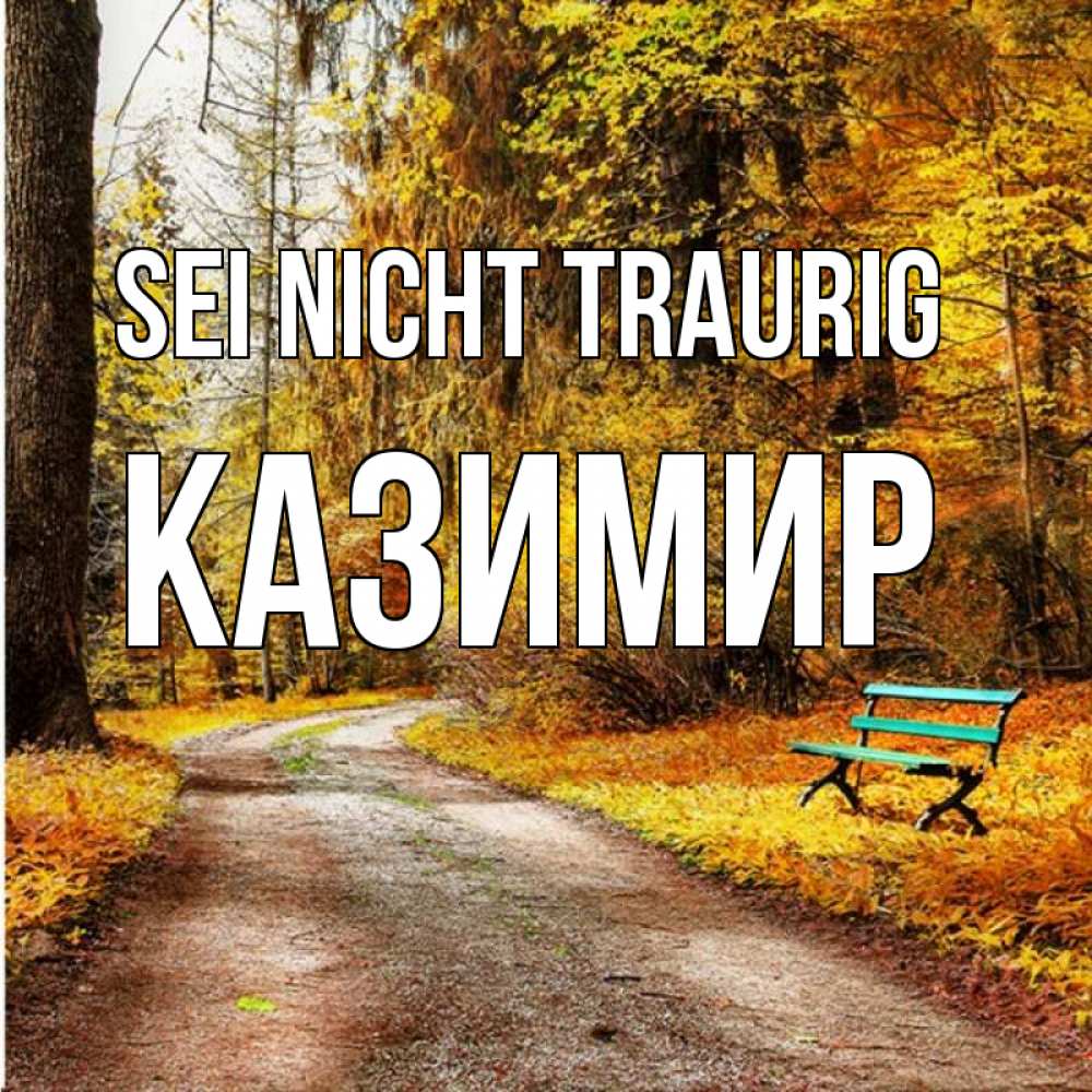 Открытка на каждый день с именем, Казимир Sei nicht traurig зеленая лавочка Прикольная открытка с пожеланием онлайн скачать бесплатно 