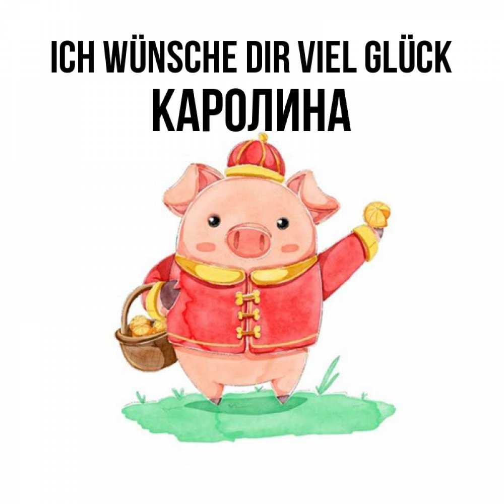 Открытка на каждый день с именем, Каролина Ich wünsche dir viel Glück поросенок Прикольная открытка с пожеланием онлайн скачать бесплатно 