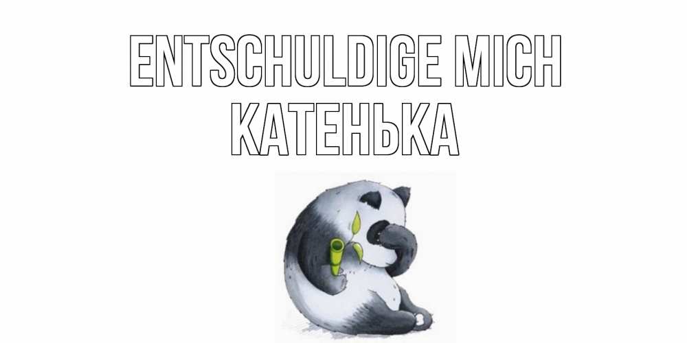 Открытка на каждый день с именем, Катенька Entschuldige mich прости меня с пандой и держи бамбук Прикольная открытка с пожеланием онлайн скачать бесплатно 