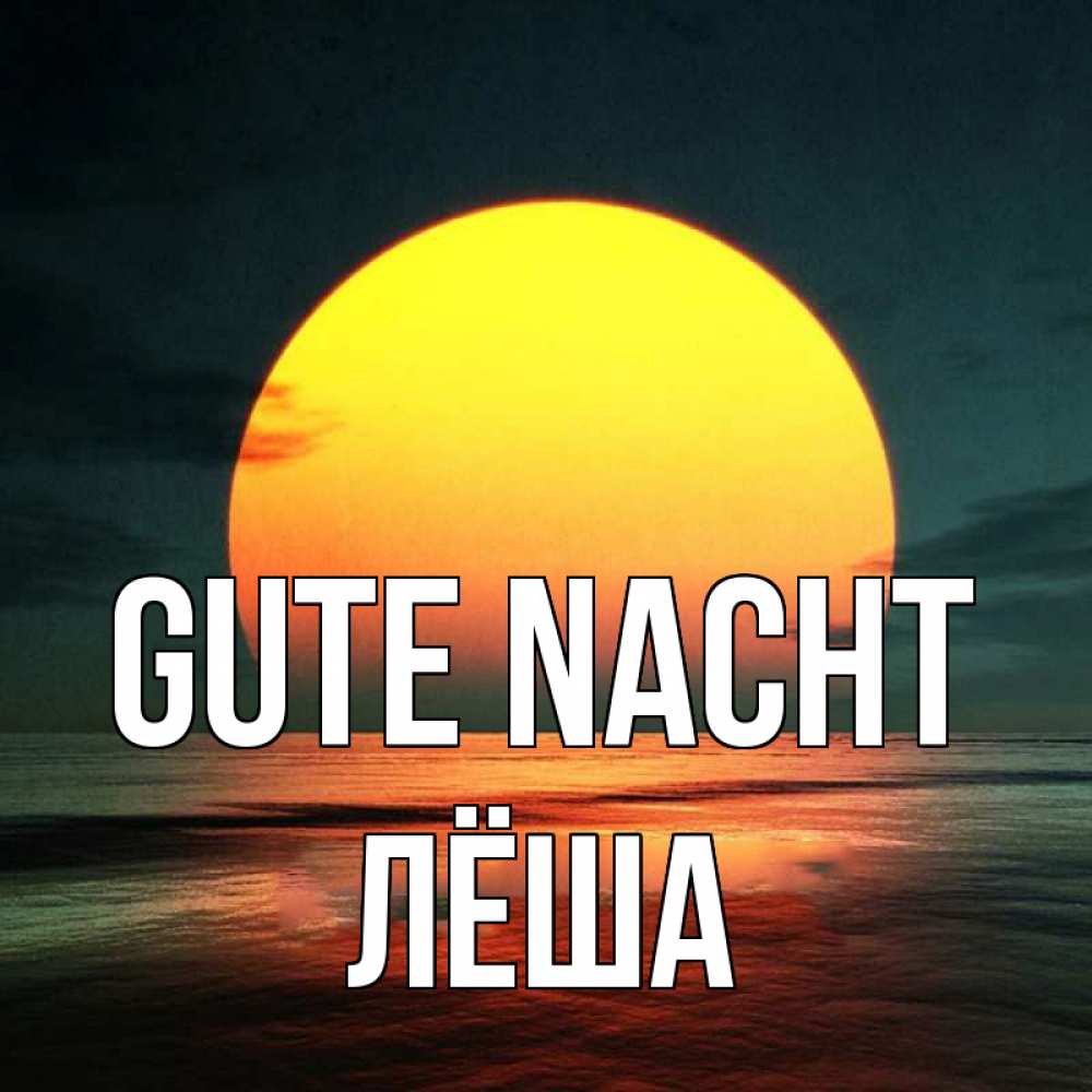 Открытка на каждый день с именем, Лёша Gute Nacht огромный диск солнц Прикольная открытка с пожеланием онлайн скачать бесплатно 