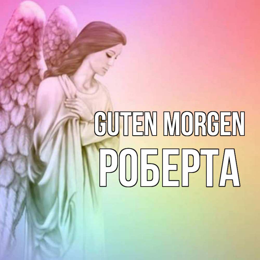 Открытка на каждый день с именем, Роберта Guten Morgen крылья Прикольная открытка с пожеланием онлайн скачать бесплатно 