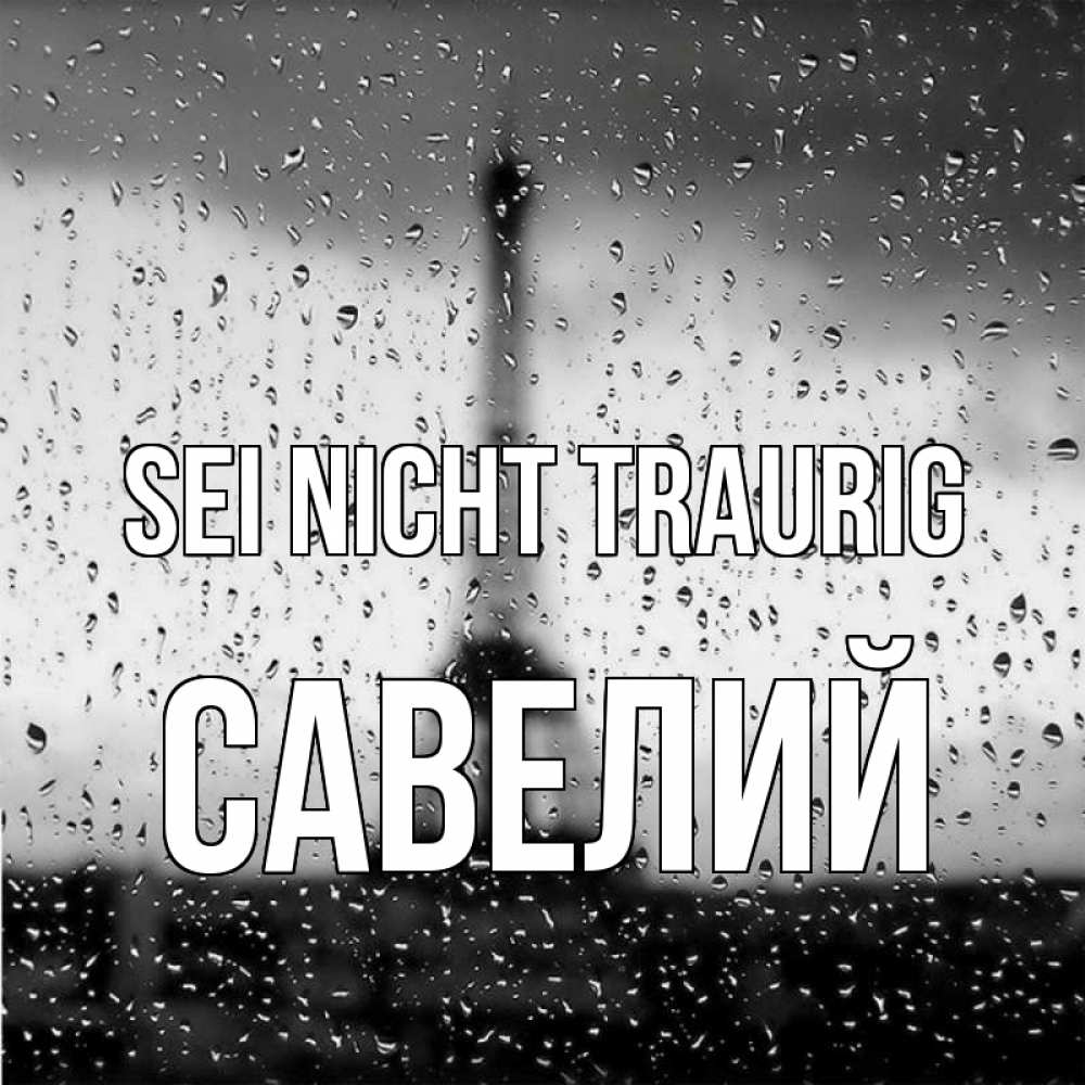 Открытка на каждый день с именем, Савелий Sei nicht traurig Париж и Эйфелева башня Прикольная открытка с пожеланием онлайн скачать бесплатно 