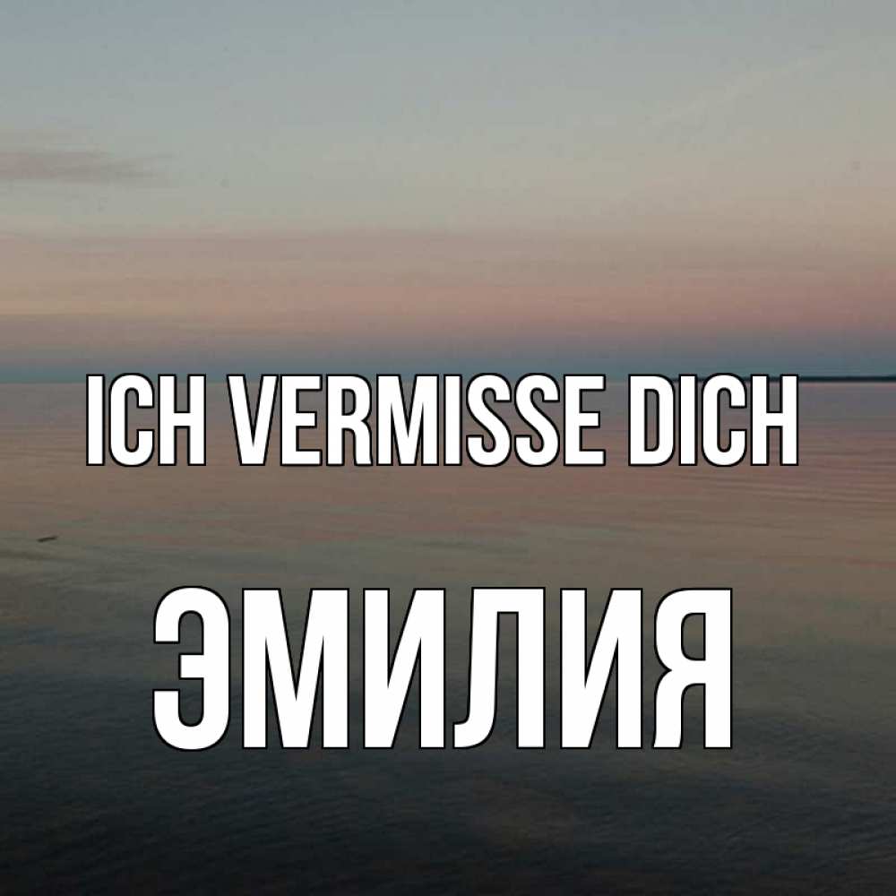 Открытка на каждый день с именем, Эмилия Ich vermisse dich пусто Прикольная открытка с пожеланием онлайн скачать бесплатно 