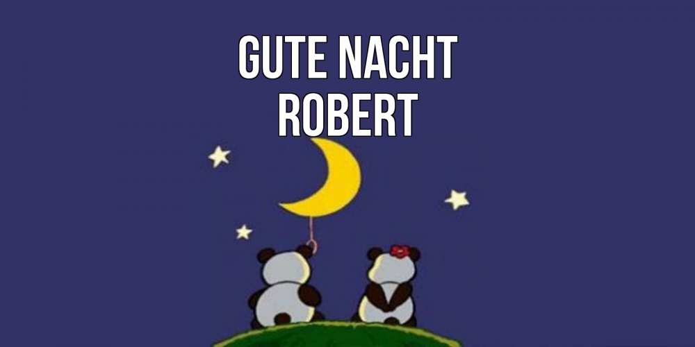 Открытка на каждый день с именем, Robert Gute Nacht открытка с пожеланиями хорошо выспаться Прикольная открытка с пожеланием онлайн скачать бесплатно 