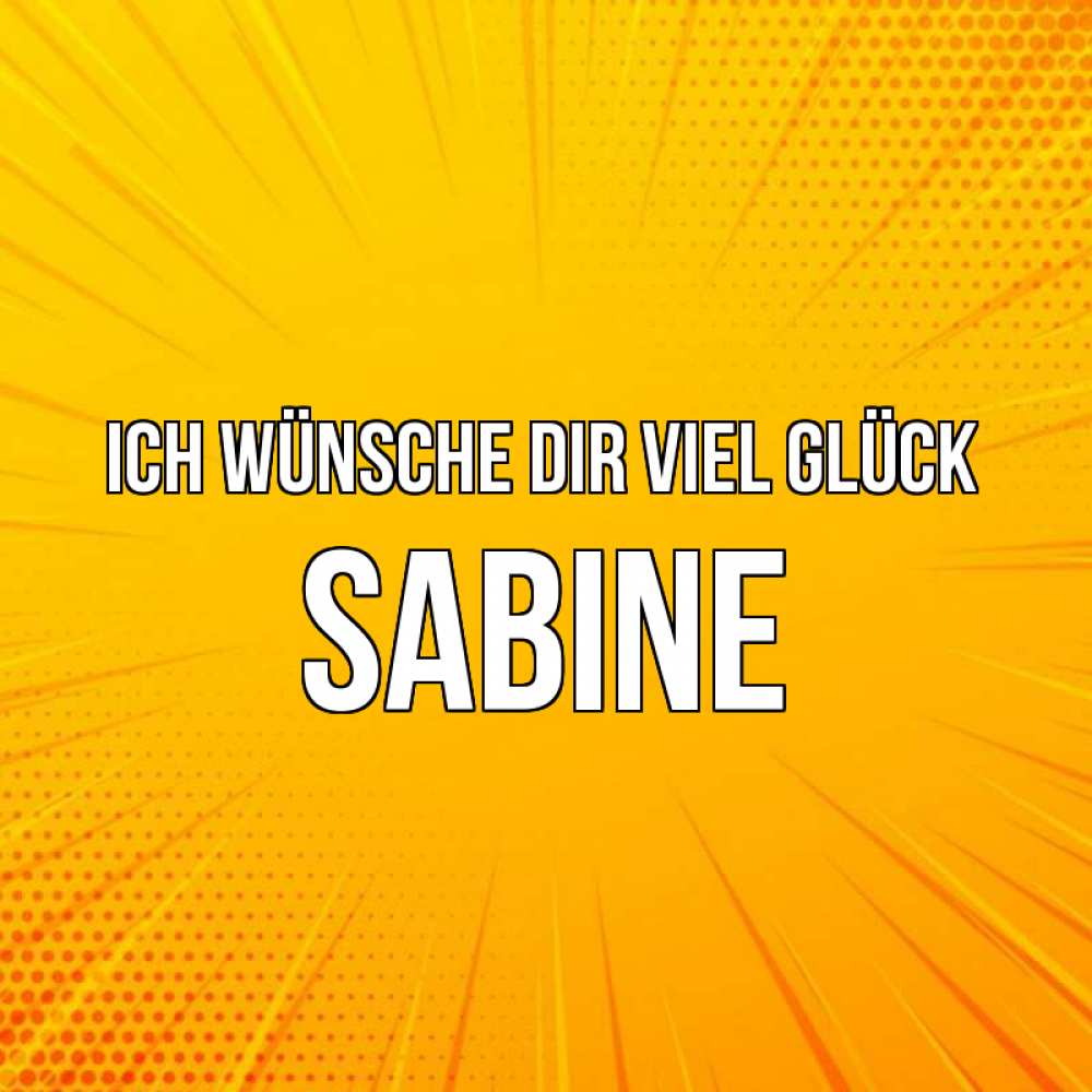 Открытка на каждый день с именем, Sabine Ich wünsche dir viel Glück фон Прикольная открытка с пожеланием онлайн скачать бесплатно 