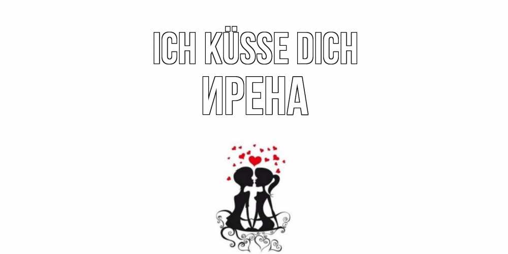 Открытка на каждый день с именем, Ирена Ich küsse dich силует, поцелуй Прикольная открытка с пожеланием онлайн скачать бесплатно 