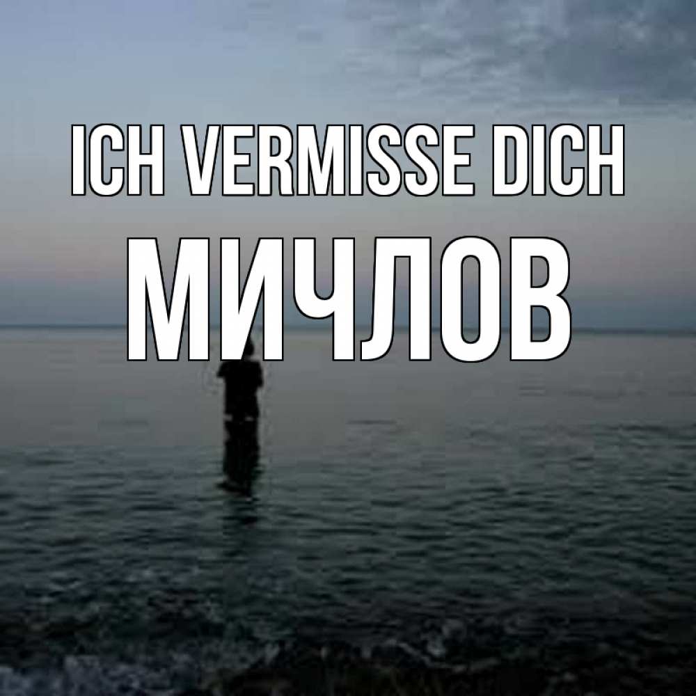 Открытка на каждый день с именем, Мичлов Ich vermisse dich скука Прикольная открытка с пожеланием онлайн скачать бесплатно 