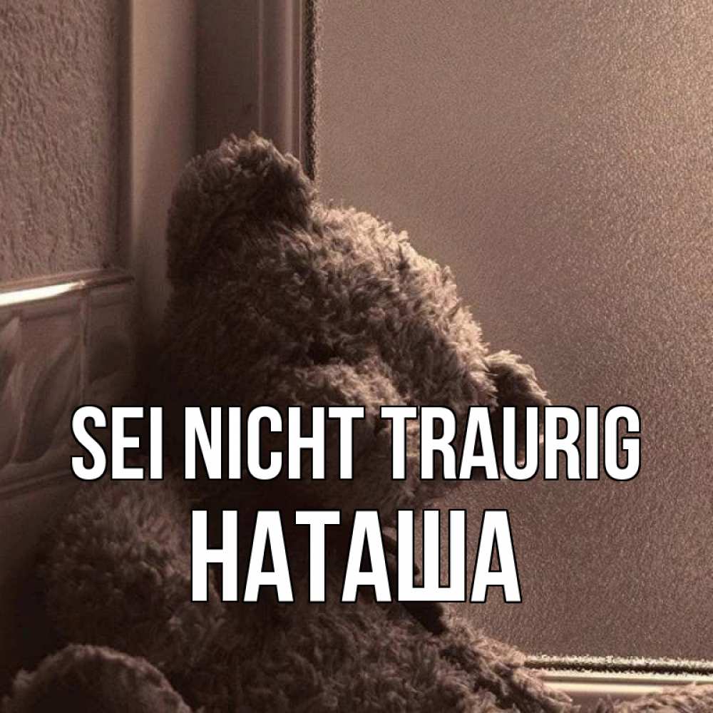 Открытка на каждый день с именем, Наташа Sei nicht traurig стекол рефленое Прикольная открытка с пожеланием онлайн скачать бесплатно 