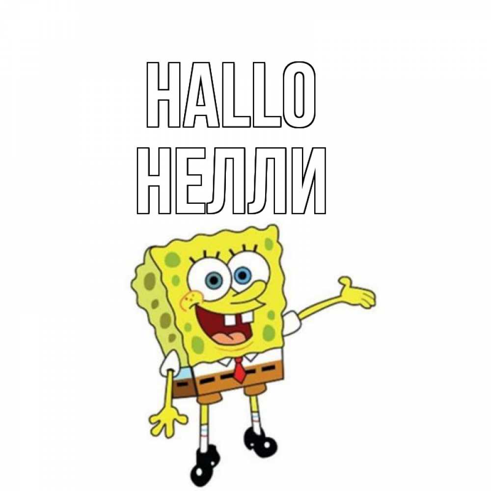 Открытка на каждый день с именем, Нелли Hallo спанч Боб на позитиве Прикольная открытка с пожеланием онлайн скачать бесплатно 