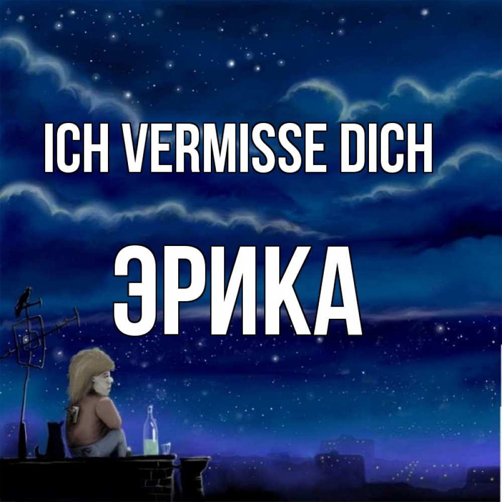 Открытка на каждый день с именем, Эрика Ich vermisse dich на крыше 1 Прикольная открытка с пожеланием онлайн скачать бесплатно 