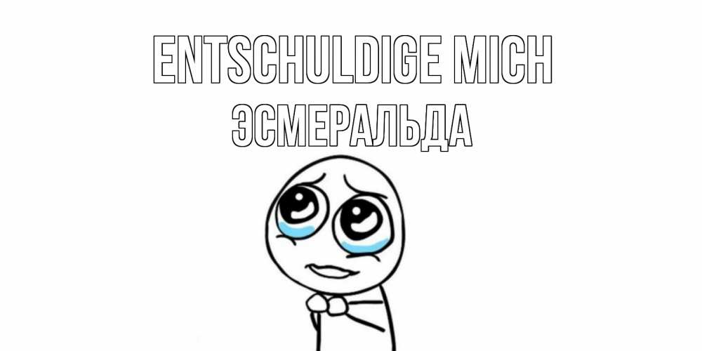 Открытка на каждый день с именем, Эсмеральда Entschuldige mich открытка с тролль фейсом прости меня Прикольная открытка с пожеланием онлайн скачать бесплатно 