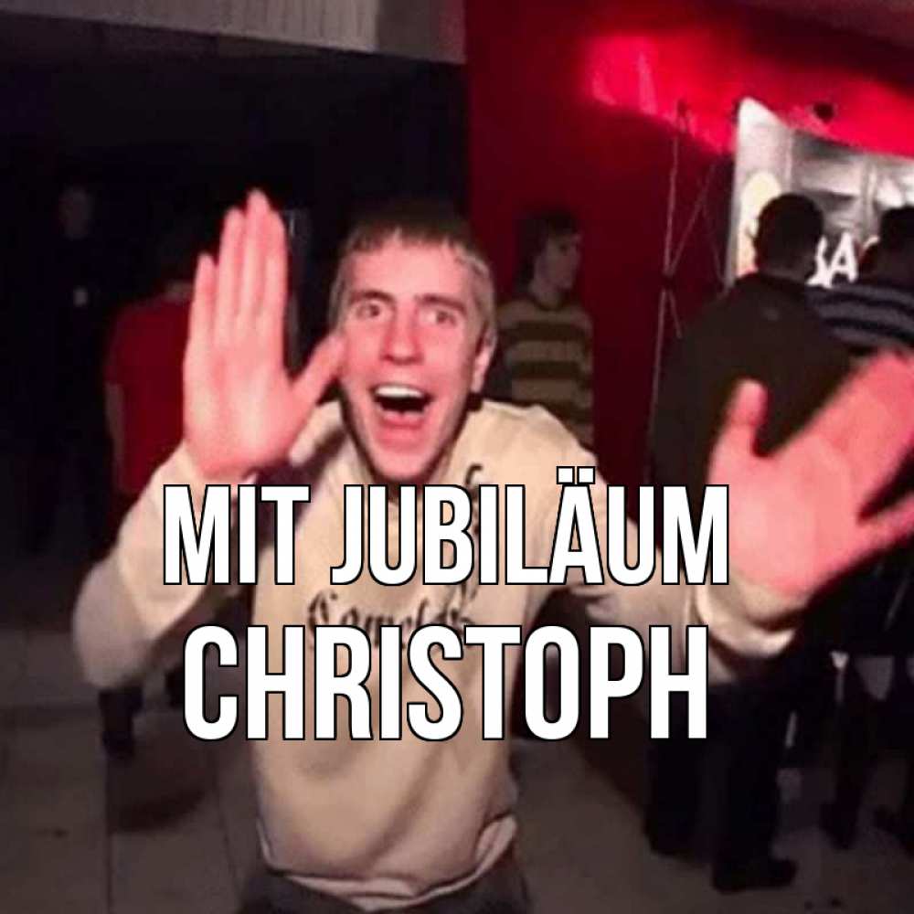 Открытка на каждый день с именем, Christoph Mit Jubiläum Веселье Мем Прикольная открытка с пожеланием онлайн скачать бесплатно 