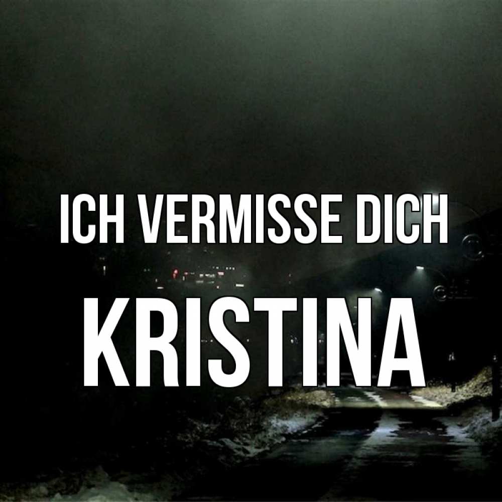 Открытка на каждый день с именем, Kristina Ich vermisse dich окраина города Прикольная открытка с пожеланием онлайн скачать бесплатно 