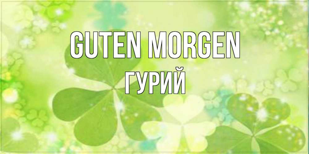 Открытка на каждый день с именем, Гурий Guten Morgen открытка с листьями летними зелеными Прикольная открытка с пожеланием онлайн скачать бесплатно 
