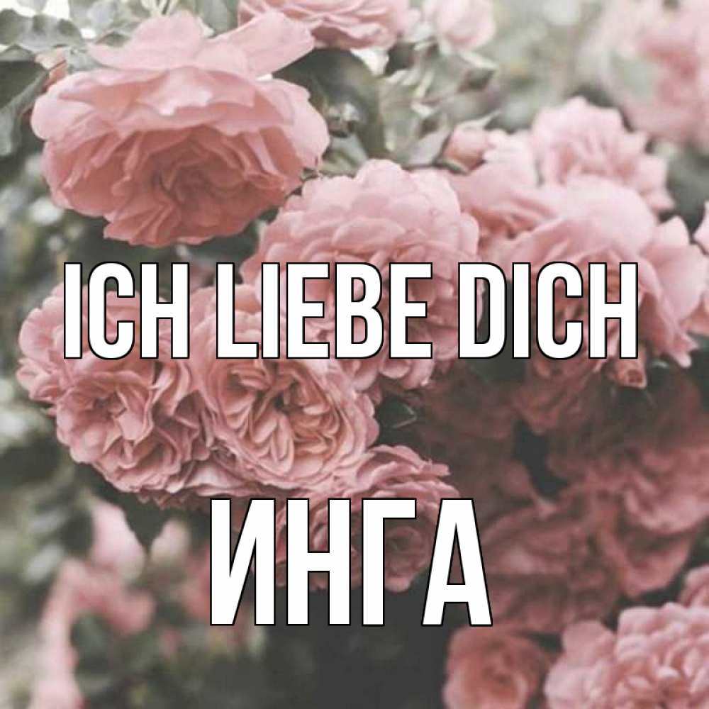 Открытка на каждый день с именем, Инга Ich liebe dich розы 3 Прикольная открытка с пожеланием онлайн скачать бесплатно 