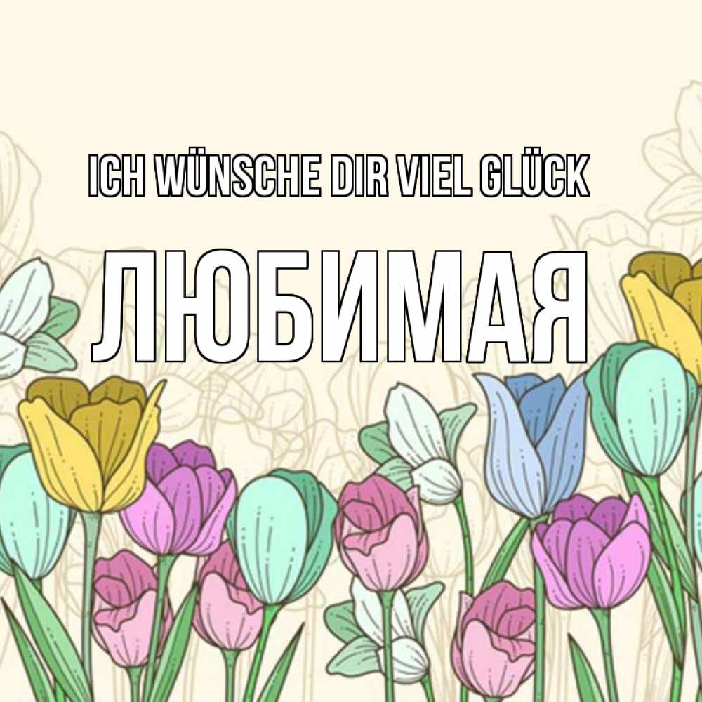 Открытка на каждый день с именем, Любимая Ich wünsche dir viel Glück тюльпаны Прикольная открытка с пожеланием онлайн скачать бесплатно 