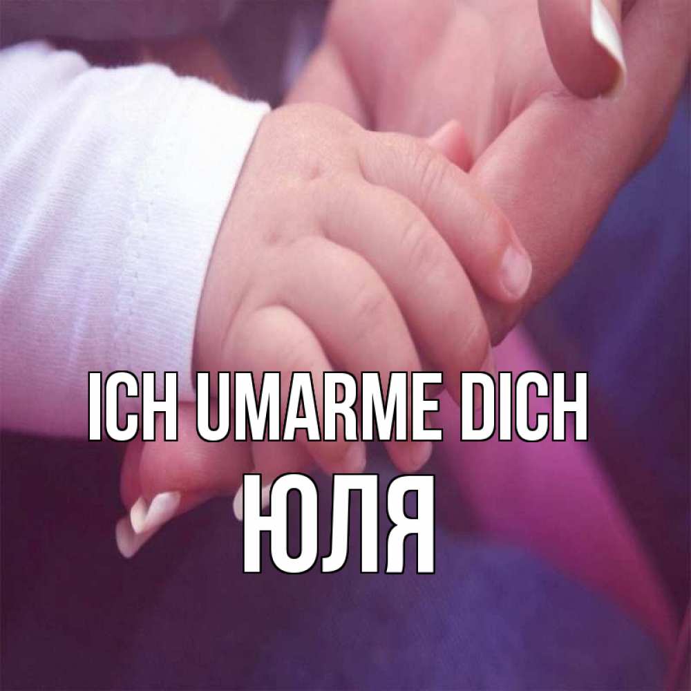 Открытка на каждый день с именем, Юля Ich umarme dich мама с ребенком Прикольная открытка с пожеланием онлайн скачать бесплатно 