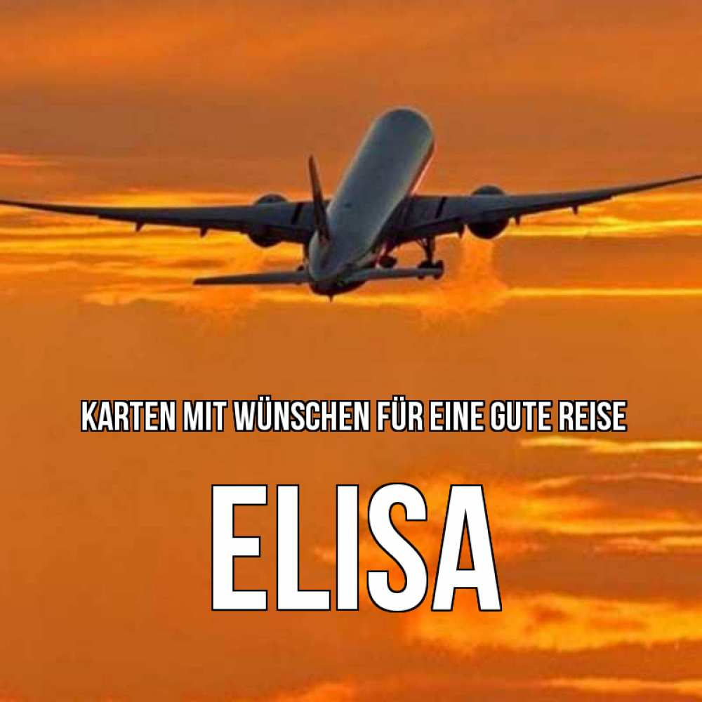 Открытка на каждый день с именем, Elisa Karten mit Wünschen für eine gute Reise оранжевое небо Прикольная открытка с пожеланием онлайн скачать бесплатно 