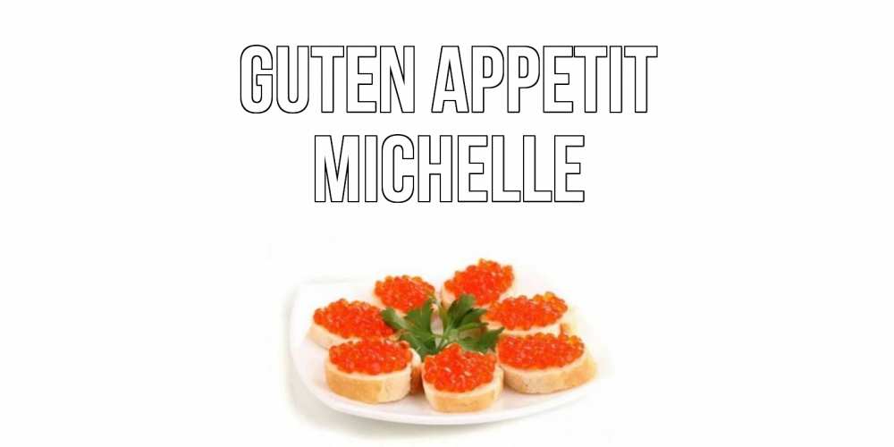 Открытка на каждый день с именем, Michelle Guten Appetit бутерброд,красная икра Прикольная открытка с пожеланием онлайн скачать бесплатно 