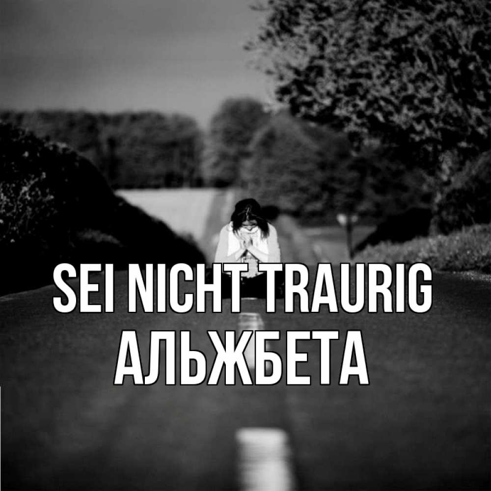 Открытка на каждый день с именем, Альжбета Sei nicht traurig девушка сидит на асфальте Прикольная открытка с пожеланием онлайн скачать бесплатно 