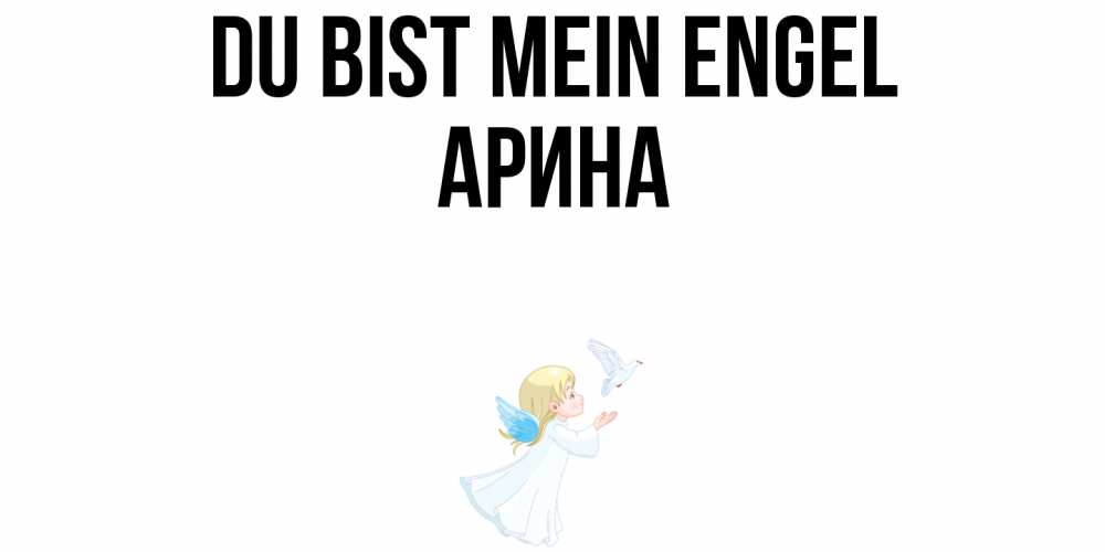 Открытка на каждый день с именем, Арина Du bist mein Engel ангел, голубь Прикольная открытка с пожеланием онлайн скачать бесплатно 