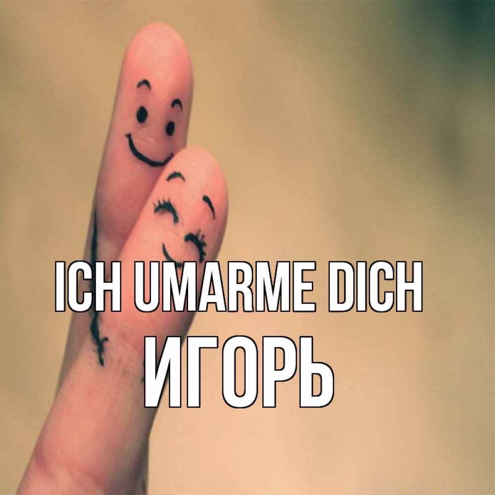 Открытка на каждый день с именем, Игорь Ich umarme dich рисунок на пальцах Прикольная открытка с пожеланием онлайн скачать бесплатно 
