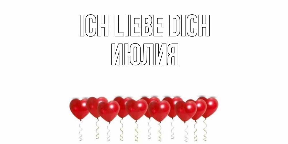 Открытка на каждый день с именем, Июлия Ich liebe dich воздушные шары, сердце Прикольная открытка с пожеланием онлайн скачать бесплатно 