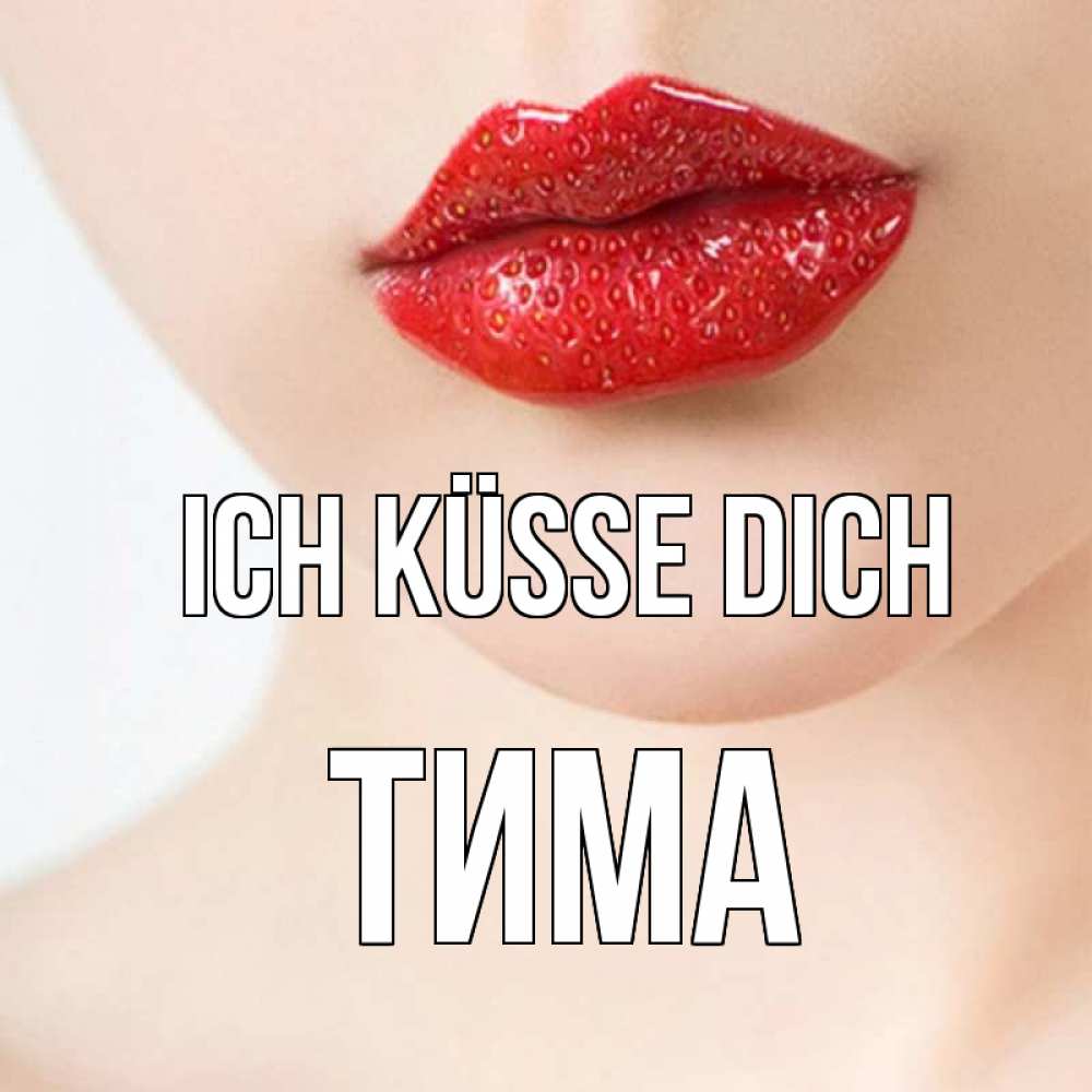 Открытка на каждый день с именем, Тима Ich küsse dich клубничные губы красного цвета Прикольная открытка с пожеланием онлайн скачать бесплатно 