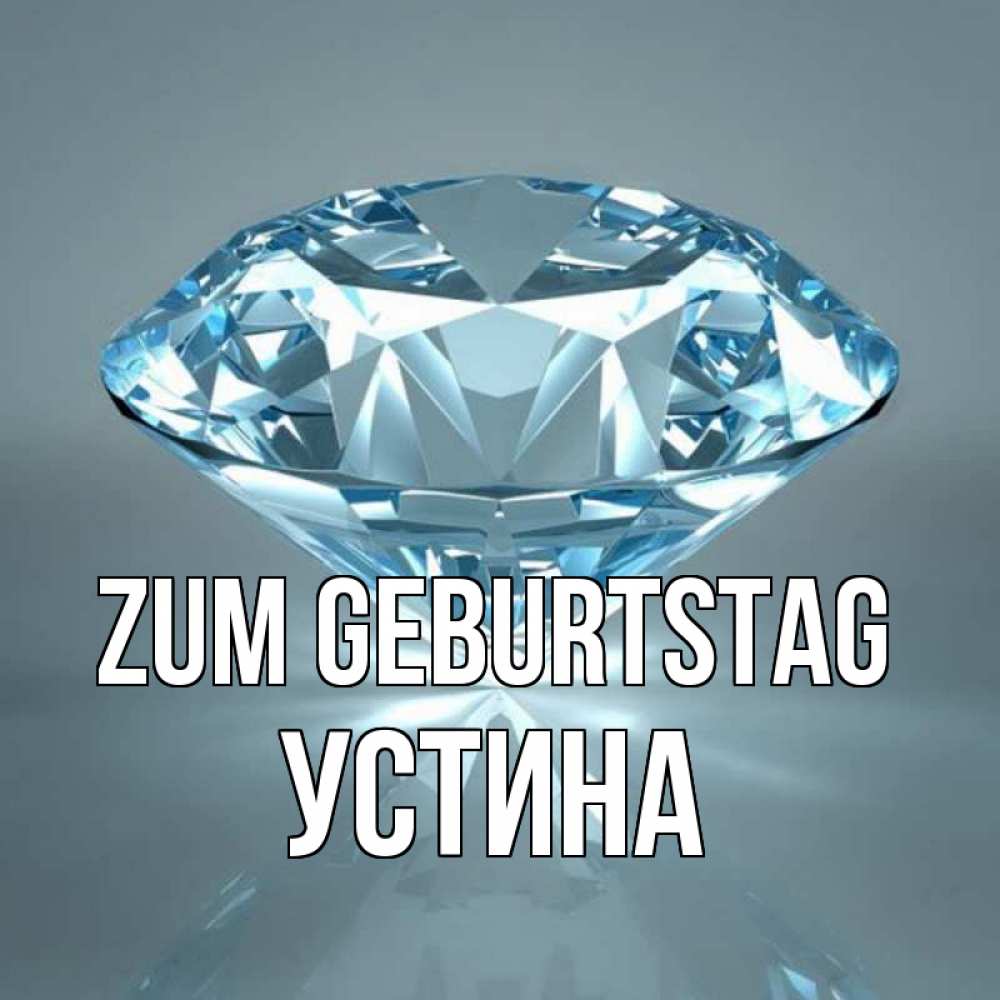 Открытка на каждый день с именем, Устина Zum Geburtstag с бриллиантом голубого цвета Прикольная открытка с пожеланием онлайн скачать бесплатно 