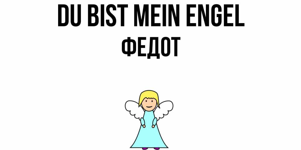 Открытка на каждый день с именем, Федот Du bist mein Engel ангел Прикольная открытка с пожеланием онлайн скачать бесплатно 
