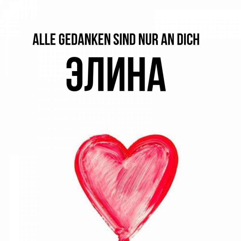 Открытка на каждый день с именем, Элина Alle Gedanken sind nur an dich для влюбленных Прикольная открытка с пожеланием онлайн скачать бесплатно 