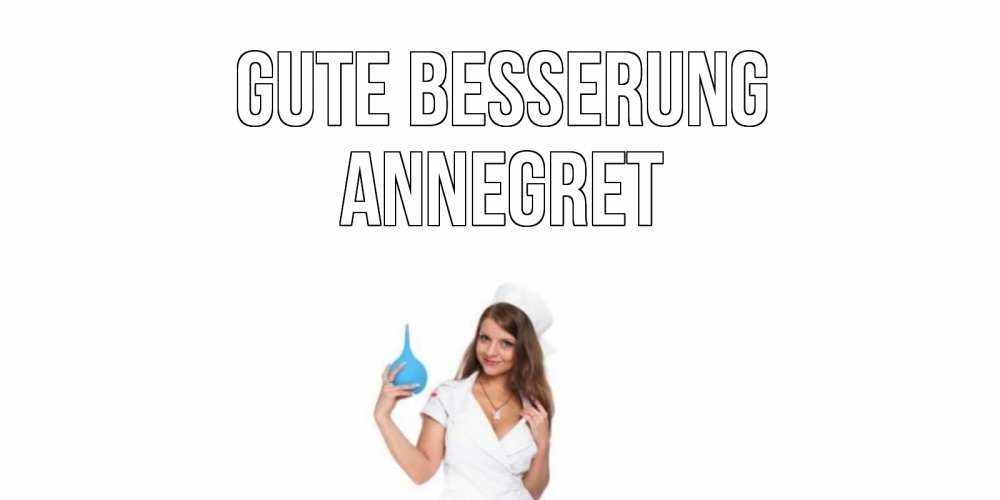 Открытка на каждый день с именем, Annegret Gute Besserung клизма Прикольная открытка с пожеланием онлайн скачать бесплатно 