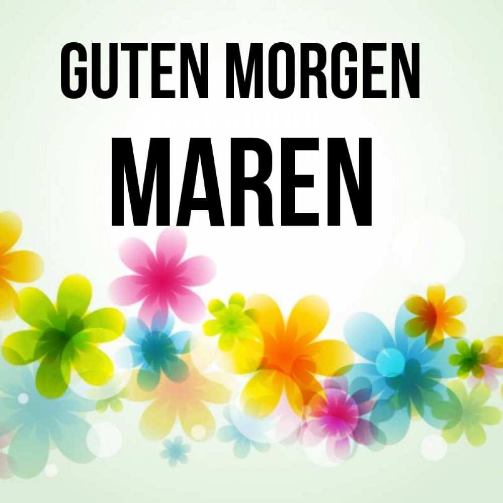 Открытка на каждый день с именем, Maren Guten Morgen позитивные цветочки Прикольная открытка с пожеланием онлайн скачать бесплатно 