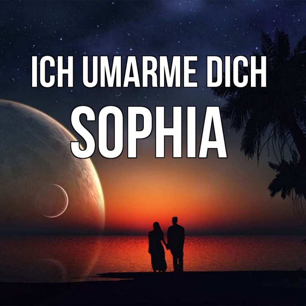 Открытка на каждый день с именем, Sophia Ich umarme dich восход спутников Прикольная открытка с пожеланием онлайн скачать бесплатно 