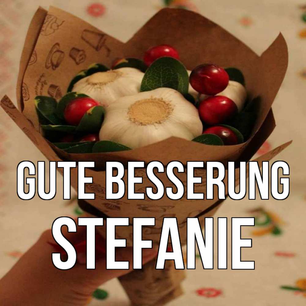 Открытка на каждый день с именем, Stefanie Gute Besserung букет из фитонцидов и витамина c Прикольная открытка с пожеланием онлайн скачать бесплатно 