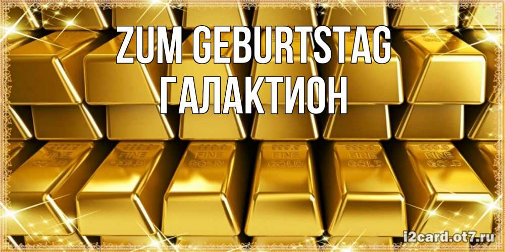 Открытка на каждый день с именем, Галактион Zum Geburtstag открытки с пожеланиями финансовой стабильности Прикольная открытка с пожеланием онлайн скачать бесплатно 