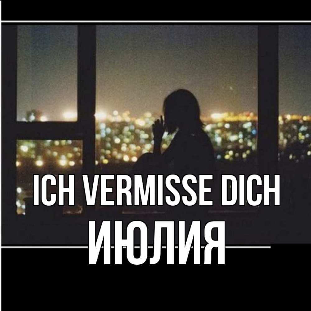 Открытка на каждый день с именем, Июлия Ich vermisse dich у окна Прикольная открытка с пожеланием онлайн скачать бесплатно 