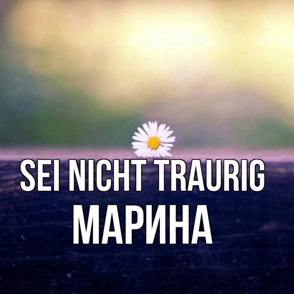 Открытка на каждый день с именем, Марина Sei nicht traurig красота Прикольная открытка с пожеланием онлайн скачать бесплатно 