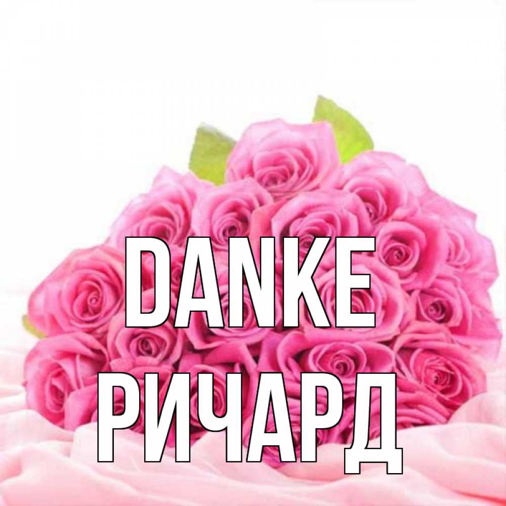 Открытка на каждый день с именем, Ричард Danke розовые розы с подписью Прикольная открытка с пожеланием онлайн скачать бесплатно 